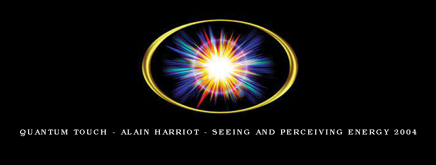 Quantum Touch – Alain Harriot – Seeing and Perceiving Energy 2004