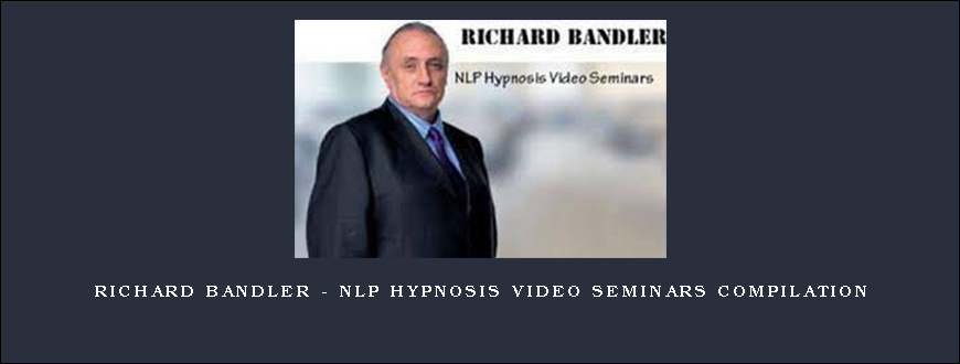 Richard Bandler – NLP Hypnosis Video Seminars Compilation