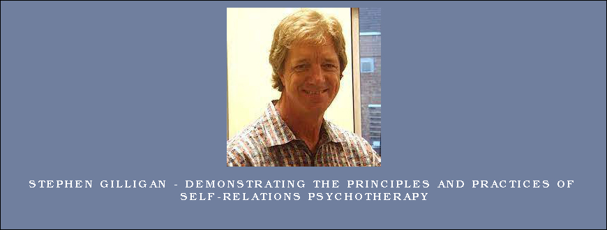 Stephen Gilligan – Demonstrating the Principles and Practices of Self-Relations Psychotherapy