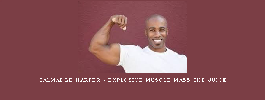 Talmadge Harper – Explosive Muscle Mass The Juice