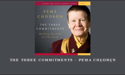 The Three Commitments – Pema Chödrön