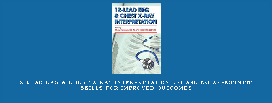 12-Lead EKG & Chest X-Ray Interpretation Enhancing Assessment Skills for Improved Outcomes