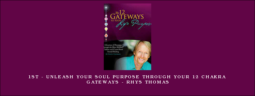 1st – Unleash Your Soul Purpose Through Your 12 Chakra Gateways – Rhys Thomas