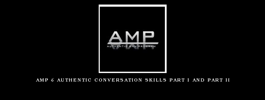 AMP – Authentic Conversation Skills Part I and Part II