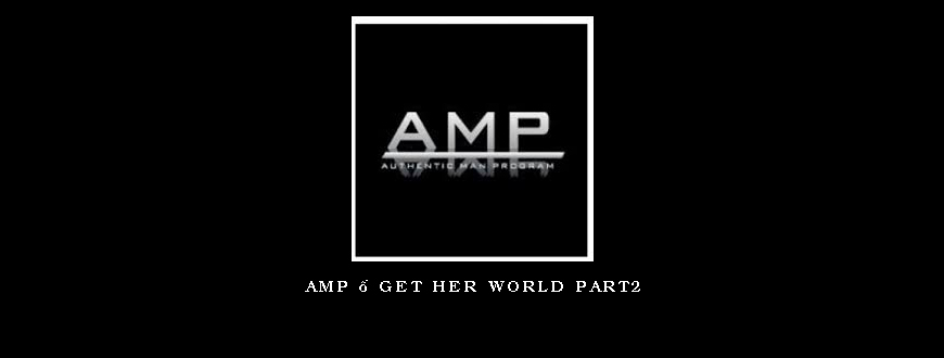 AMP – Get Her World Part2