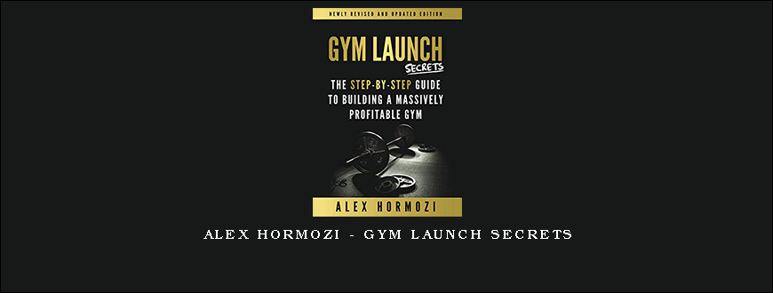 Alex Hormozi – Gym Launch Secrets