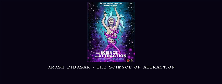 Arash Dibazar – The Science Of Attraction