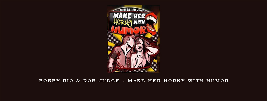 Bobby Rio & Rob Judge – Make Her Horny with Humor