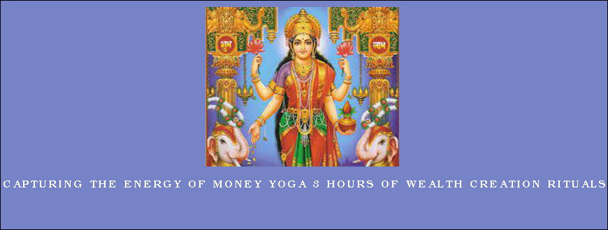 Capturing the Energy of Money Yoga 3 Hours of Wealth Creation Rituals