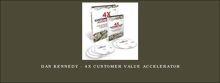 Dan Kennedy – 4X Customer Value Accelerator