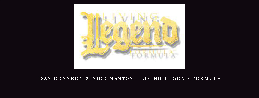 Dan Kennedy & Nick Nanton – Living Legend Formula