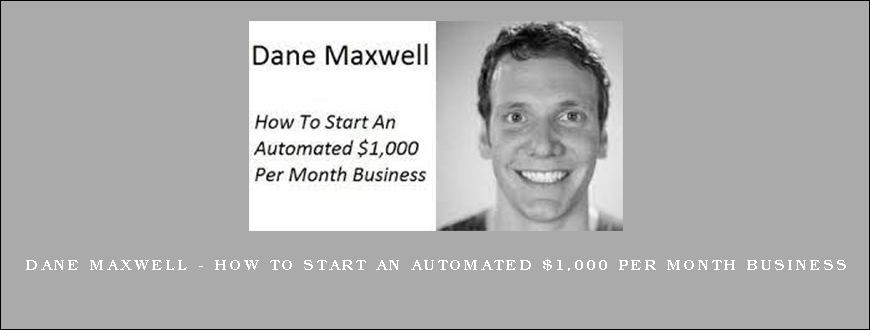 Dane Maxwell – How To Start An Automated $1,000 Per Month Business