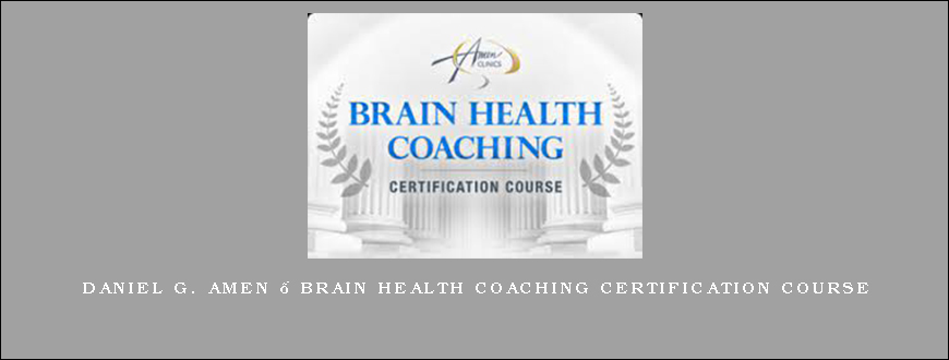 Daniel G. Amen – Brain Health Coaching Certification Course