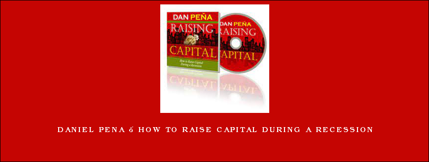 Daniel Pena – How to Raise Capital During a Recession