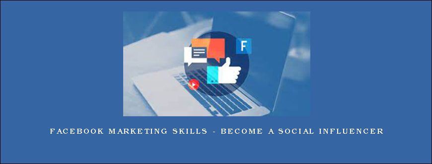 Facebook Marketing Skills – Become a Social Influencer