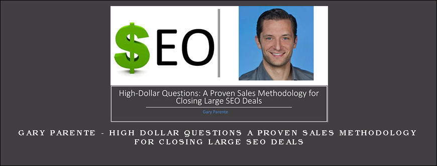 Gary Parente – High Dollar Questions A Proven Sales Methodology for Closing Large SEO Deals