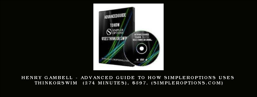 Henry Gambell – Advanced Guide to How SimplerOptions Uses ThinkorSwim (274 Minutes), $397, (simpleroptions.com)