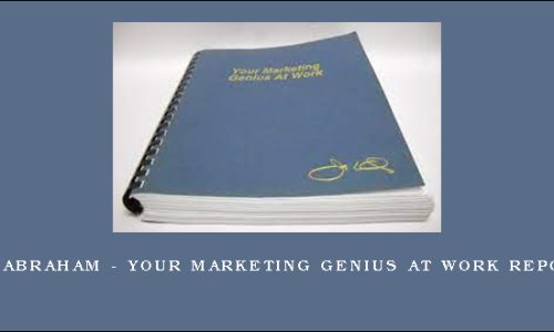 JAY ABRAHAM – YOUR MARKETING GENIUS AT WORK REPORTS