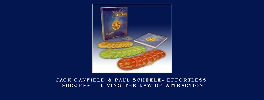 Jack Canfield & Paul Scheele- Effortless Success – Living the Law of Attraction