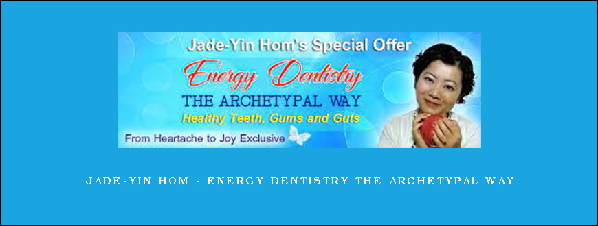 Jade-Yin Hom – Energy Dentistry the Archetypal Way