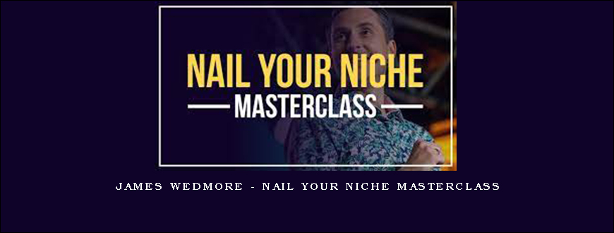 James Wedmore – Nail Your Niche Masterclass