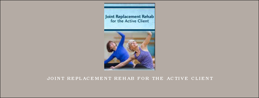 Joint Replacement Rehab for the Active Client