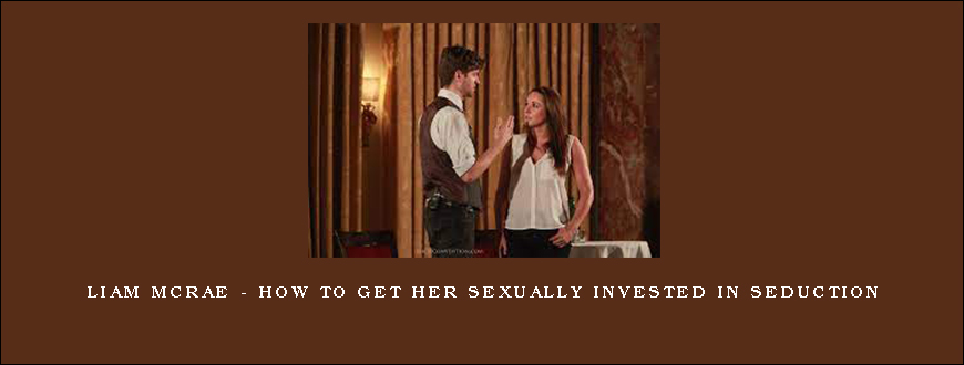 Liam McRae – How to get her sexually invested in seduction