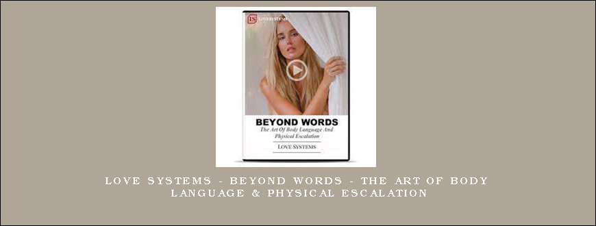 Love Systems – Beyond Words – The Art of Body Language & Physical Escalation