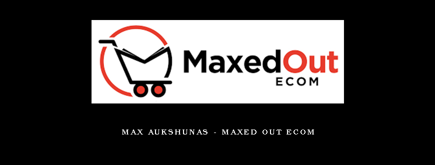 Max Aukshunas – Maxed Out eCom