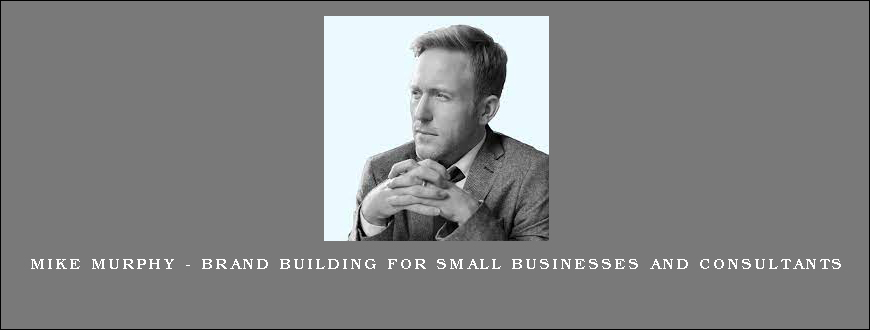 Mike Murphy – Brand Building For Small Businesses and Consultants