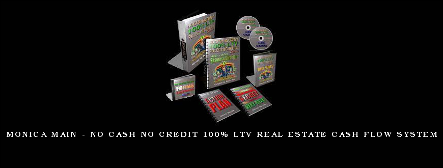 Monica Main – No Cash No Credit 100% LTV Real Estate Cash Flow System