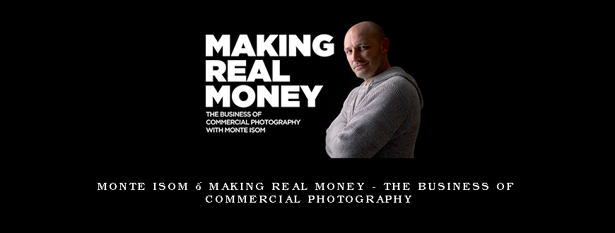 Monte Isom – Making Real Money – The Business of Commercial Photography