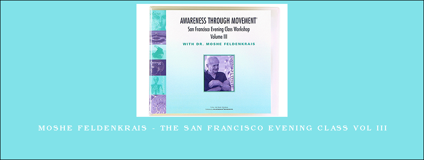 Moshe Feldenkrais – The San Francisco Evening Class Vol III