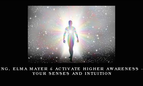 Now Healing, Elma Mayer – Activate Higher Awareness – Enhance Your Senses and Intuition