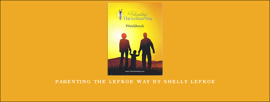 Parenting The Lefkoe Way by Shelly Lefkoe