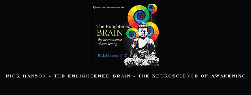 Rick Hanson – The Enlightened Brain – The Neuroscience Of Awakening