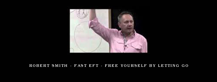 Robert Smith – Fast EFT – Free Yourself By Letting Go