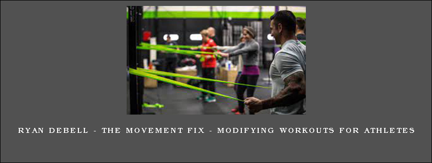 Ryan DeBell – The Movement Fix – Modifying Workouts For Athletes