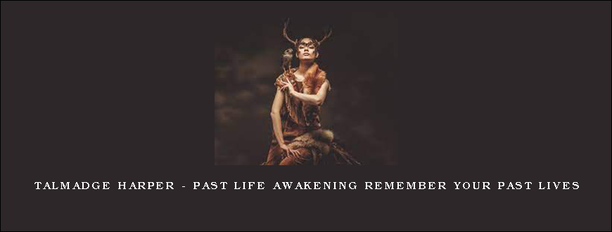 Talmadge Harper – Past Life Awakening Remember Your Past Lives