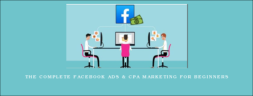 The Complete Facebook Ads & CPA Marketing for Beginners