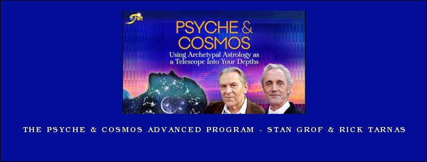 The Psyche & Cosmos Advanced Program – Stan Grof & Rick Tarnas