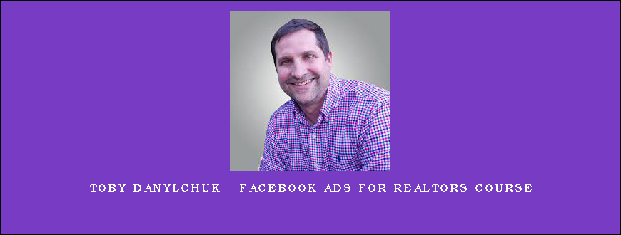 Toby Danylchuk – Facebook Ads For Realtors Course