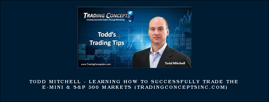 Todd Mitchell – Learning How to Successfully Trade the E-mini & S&P 500 Markets (tradingconceptsinc.com)