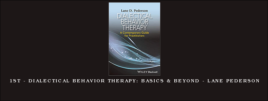 1St – Dialectical Behavior Therapy Basics & Beyond – Lane Pederson