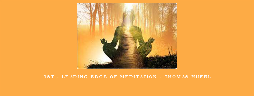 1st – Leading Edge of Meditation – Thomas Huebl