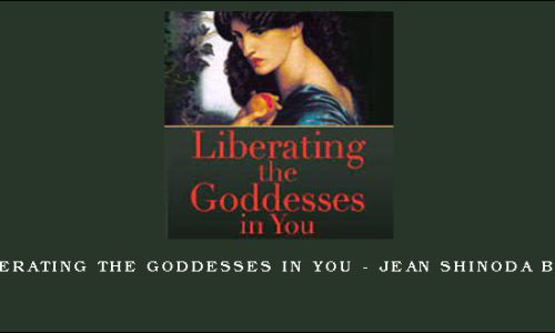 1st – Liberating the Goddesses in You – Jean Shinoda Bolen, MD