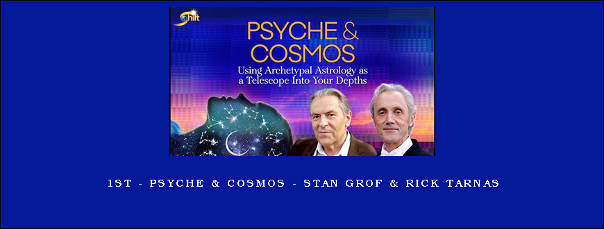 1st – Psyche & Cosmos – Stan Grof & Rick Tarnas