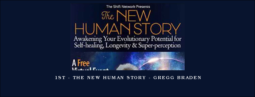 1st – The New Human Story – Gregg Braden