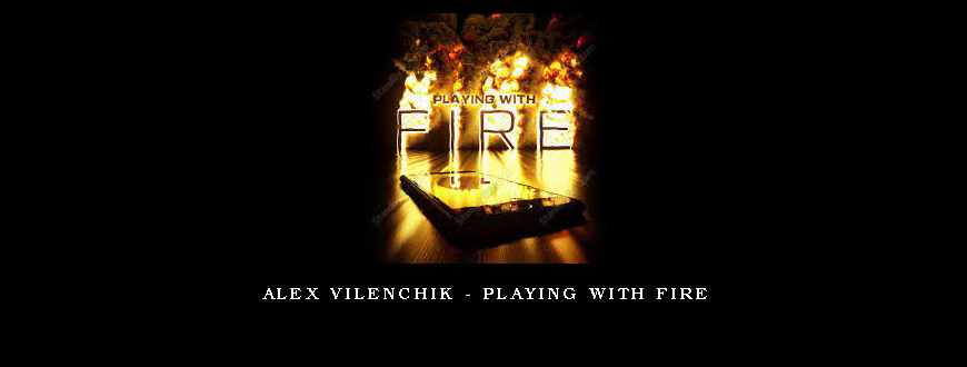 Alex Vilenchik – Playing with Fire