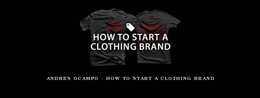 Andres Ocampo – How To Start A Clothing Brand